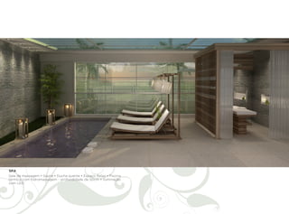 SPA
Sala de massagem • Sauna • Ducha quente • Espaço Relax • Piscina
térmica com hidromassagem - profundidade de 50cm • Iluminação
com LED.
 