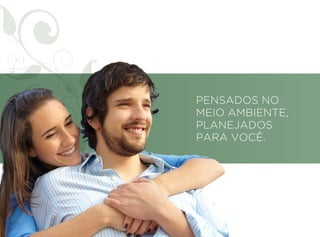 PENSADOS NO
MEIO AMBIENTE,
PLANEJADOS
PARA VOCÊ.
 