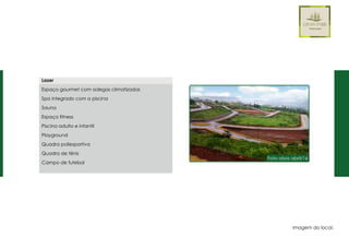 Imagem do local.
Lazer
Espaço gourmet com adegas climatizadas
Spa integrado com a piscina
Sauna
Espaço fitness
Piscina adulto e infantil
Playground
Quadra poliesportiva
Quadra de tênis
Campo de futebol
Foto obra abril/16
 