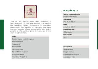 Ficha Técnica
Além de aliar atributos como ótima localização e
vista privilegiada, o Gran Park Toscana II se destaca
por apresentar projeto arquitetônico e paisagismo
diferenciados, que valorizam a integração das áreas
internas e externas, criando grandes pátios com jardins,
pérgolas e outros detalhes típicos da região, que é uma
das mais nobres da Itália.
Tipo do empreendimento:
Residencial fechado
Área Verde:
Mais de 60.000 m²
Lotes:
A partir de 405 m²
Número de Lotes:
432 unidades
Lançamento:
2016
Infraestrutura
Rede de água
Energia elétrica
Pavimentação asfáltica
Arborização viária
Lazer
Spa com sauna e sala de repouso
Espaço Gourmet
Playground
Piscina infantil
Piscina com raia
Espaço fitness equipado
2 quadras de tênis
1 quadra poliesportiva
 