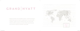 Fundado por Jay Pritzker, em 1957, o Hyatt Hotels Corporation é reconhecido como um dos mais
importantes grupos empresariais do mundo. Um conglomerado que se tornou referência de luxo
contemporâneo e elegância. Um ícone de exclusividade em todos os países onde está situado.
Cada hotel Grand Hyatt é projetado para ter um ambiente refinado e intimista. Todos contam
com serviços que são o estado da arte em sofisticação e extremo cuidado.
180º 165º 150º 135º 120º 105º 90º 75º 60º 45º 30º 15º 0 15º 30º 45º 60º 75º 90º 105º 120º 135º 150º 165º 180º
90º
75º
60º
45º
30º
15º
0
15º
30º
45º
60º
75º
90º
Grand Hyatt
Santiago
Grand Hyatt
São Paulo
Grand Hyatt
Denver
Grand Hyatt
DFW
Grand Hyatt
Seattle
Grand Hyatt
Atlanta in Buckhead
Grand Hyatt
New York Grand Hyatt
Hong Kong
Grand Hyatt
on the Bund
Grand Hyatt
Shangai
Grand Hyatt
Berlin
Grand Hyatt
Amman
Grand Hyatt
Muscat
Grand Hyatt
Dubai
Grand Hyatt
Doha
Grand Hyatt
Istambul
Grand Hyatt
Tokyo
Grand Hyatt
Taipei
Grand Hyatt
Tampa Bay
Grand Hyatt
Washington
Grand Hyatt
Seoul
Grand Hyatt
Fukuoka
Grand Hyatt
Guangzhou
Grand Hyatt
Jakarta Grand Hyatt
Bali
Grand Hyatt
Melbourne
Grand Hyatt
Goa
Grand Hyatt
Mumbai
Grand Hyatt
Kuala Lumpur
(2012)
Oceano
Pacífico
Grand Hyatt
Erawan Bangkok
Grand Hyatt
Singapore
Grand Hyatt
Beijing
Grand Hyatt
Macau
Grand Hyatt
Shenzhen
Grand Hyatt
San Antonio
Grand Hyatt
San Diego
Grand Hyatt
Hawaii
Grand Hyatt
San Francisco
G r a n d H y a t t
H o t e l s
a r o u n d
Th e Wo r l d
( 2 0 1 2 )
Oceano
Índico
Oceano
Pacífico
Oceano
Atlântico
Book_Corretor_Grand_Hyatt.indd 6-7 11/19/12 4:23 PM
 