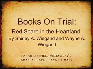Books On Trial: Red Scare in the Heartland   By Shirley A. Wiegand and Wayne A. Wiegand Sarah Benefield William David Amanda Graves Dana Littmann 