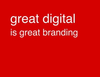 great digital
is great branding
 