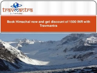 Book Himachal now and get discount of 1500 INR with
Travmantra

 