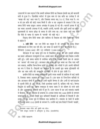 B
o
o
k
h
i
n
d
i
.
b
l
o
g
s
p
o
t
.
c
o
m
30 / fganh O;kdj.k
mnkgj.kksa ls tku iM+rk gS fd gekjh orZeku fganh dk fodkl bZloh lu~ dh ckjgoha
lnh ls gqvk gSA ^f'koflag ljkst* esa iq"; uke ds ,d dfo dk mYys[k gS tks
^Hkk[kk dh tM+* dgk x;k gS] vkSj ftldk le; lu~ 713 bZ- fn;k x;k gSA ij
u rks bl dfo dh dksbZ jpuk feyh gS vkSj u ;g vuqeku gks ldrk gS fd ml
le; fganh Hkk"kk izkÑr vFkok viHkza'k ls i`Fkd~ gks xbZ FkhA ckjgosa 'krd esa Hkh
;g Hkk"kk vèkcuh voLFkk esa Fkh] rFkkfi vjch] Qkjlh vkSj rqdhZ 'kCnksa dk izpkj
eqlyekuksa ds Hkkjr izos'k ds le; ls gksus yxk FkkA ;g izpkj ;gk¡ rd c<+k
fd ihNs ls Hkk"kk ds y{k.k esa ^ikjlh* Hkh j[kh xbZA1
fo}ku~ yksx fganh Hkk"kk vkSj lkfgR; ds fodkl dks uhps fy[ks pkj Hkkxksa
esa ck¡Vrs gSa
1- vkfn fganh ;g ml fganh dk uewuk gS tks viHkza'k ls i`Fkd~ gksdj
lkfgR;dk;Z ds fy, cu jgh FkhA ;g Hkk"kk nks dkyksa esa ck¡Vh tk ldrh gS¼1½
ohjdky ¼1200&1400½ vkSj ¼2½ èkeZdky ¼1400&1600½A
ohjdky esa ;g Hkk"kk iw.kZ :i ls fodflr u gqbZ Fkh vkSj bldh dfork
dk izpkj vfèkdrj jktiwrkus esa FkkA blds ckgj ds lkfgR; dh dksbZ fo'ks"k mUufr
ugha gqbZA mlh le; egkscs esa txfud dfo gqvk ftlds fdlh xzaFk ds vkèkkj
ij ^vkYgk* dh jpuk gqbZA vktdy bl dkO; dh ewy Hkk"kk dk Bhd irk ugha
yx ldrk] D;ksafd fHkUu&fHkUu izkarksa ds ys[kdksa vkSj xoS;ksa us bls viuh cksfy;ksa
dk :i ns fn;k gSA fo}kuksa dk vuqeku gS fd bldh ewy Hkk"kk cqansy[kaMh Fkh
vkSj ;g ckr dfo dh tUeHkwfe cqansy[kaM esa gksus ls iq"V gksrh gSA
izkphu fganh dk le; crkusokyh nwljh jpuk HkDrksa ds lkfgR; esa ikbZ tkrh
gS] ftldk le; vuqeku ls 1400&1600 gSA bl dky ds ftu&ftu dfo;ksa ds
xzaFk vktdy yksxksa esa izpfyr gSa muesa cgqrsjs oS".ko Fks vkSj mUgha ds ekxZ&izn'kZu
ls iqjkuh fganh ds ml :i esa] ftls cztHkk"kk dgrs gSa( dfork jph xbZA oS".ko
fl)kar ds izpkj dk vkjaHk jkekuqt ls ekuk tkrk gS tks nf{k.k ds jgus okys
Fks vkSj vuqeku ls ckjgoha lnh esa gq, gSaA mÙkj Hkkjr esa ;g èkeZ jkekuan Lokeh
us QSyk;k] tks bl laiznk; ds izpkjd FksA budk le; lu~ 1400 bZloh ds yxHkx
ekuk tkrk gSA budh fy[kh dqN dfork,¡ flD[kksa ds vkfnxzaFk esa feyrh gSa vkSj
buds jps gq, Hktu iwoZ esa fefFkyk rd izpfyr gSaA jkekuan ds psyksa esa dchj
Fks ftudk le; 1512 bZloh ds yxHkx gSA mUgksaus dbZ xzaFk fy[ks gSa ftuesa ^lk[kh*]
1- cztHkk"kk Hkk[kk #fpj dgSa lqefr lc dks;A
feyS laLÑr ikjL;kS iS vfrlqxe tq gks;Ï ¼dkO;fu.kZ;½
Bookhindi.blogspot.com
Bookhindi.blogspot.com
 