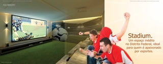 Material publicitário de divulgação interna com imagens meramente ilustrativas. Sujeito a alterações.      Material publicitário de divulgação interna com imagens meramente ilustrativas. Sujeito a alterações.




                                                                                                             Stadium.
                                                                                                              Um espaço inédito
                                                                                                            no Distrito Federal, ideal
                                                                                                             para quem é apaixonado
                                                                                                                   por esportes.


Ilustração astística do stadium.
 