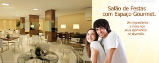 Material publicitário de divulgação interna com imagens meramente ilustrativas. Sujeito a alterações.           Material publicitário de divulgação interna com imagens meramente ilustrativas. Sujeito a alterações.




                                                                                                              Salão de Festas
                                                                                                            com Espaço Gourmet.
                                                                                                                    Um ingrediente
                                                                                                                      a mais nos
                                                                                                                   seus momentos
                                                                                                                     de diversão.




Ilustração astística do salão de festas com espaço gourmet.
 
