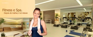 Material publicitário de divulgação interna com imagens meramente ilustrativas. Sujeito a alterações.   Material publicitário de divulgação interna com imagens meramente ilustrativas. Sujeito a alterações.




    Fitness e Spa.
              Depois de malhar, é só relaxar.




 Ilustração astística do SPA.
                                                                                                                                                                          Ilustração astística do fitness.
 