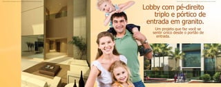 Material publicitário de divulgação interna com imagens meramente ilustrativas. Sujeito a alterações.                                           Material publicitário de divulgação interna com imagens meramente ilustrativas. Sujeito a alterações.




                                                                                                                                Lobby com pé-direito
                                                                                                                                   triplo e pórtico de
                                                                                                                                 entrada em granito.
                                                                                                                                    Um projeto que faz você se
                                                                                                                                   sentir único desde o portão de
                                                                                                                                     entrada.




                                                                                                                                                                                                    Ilustração astística da entrada do condomínio.


                                                                                               Ilustração astística do lobby.
 