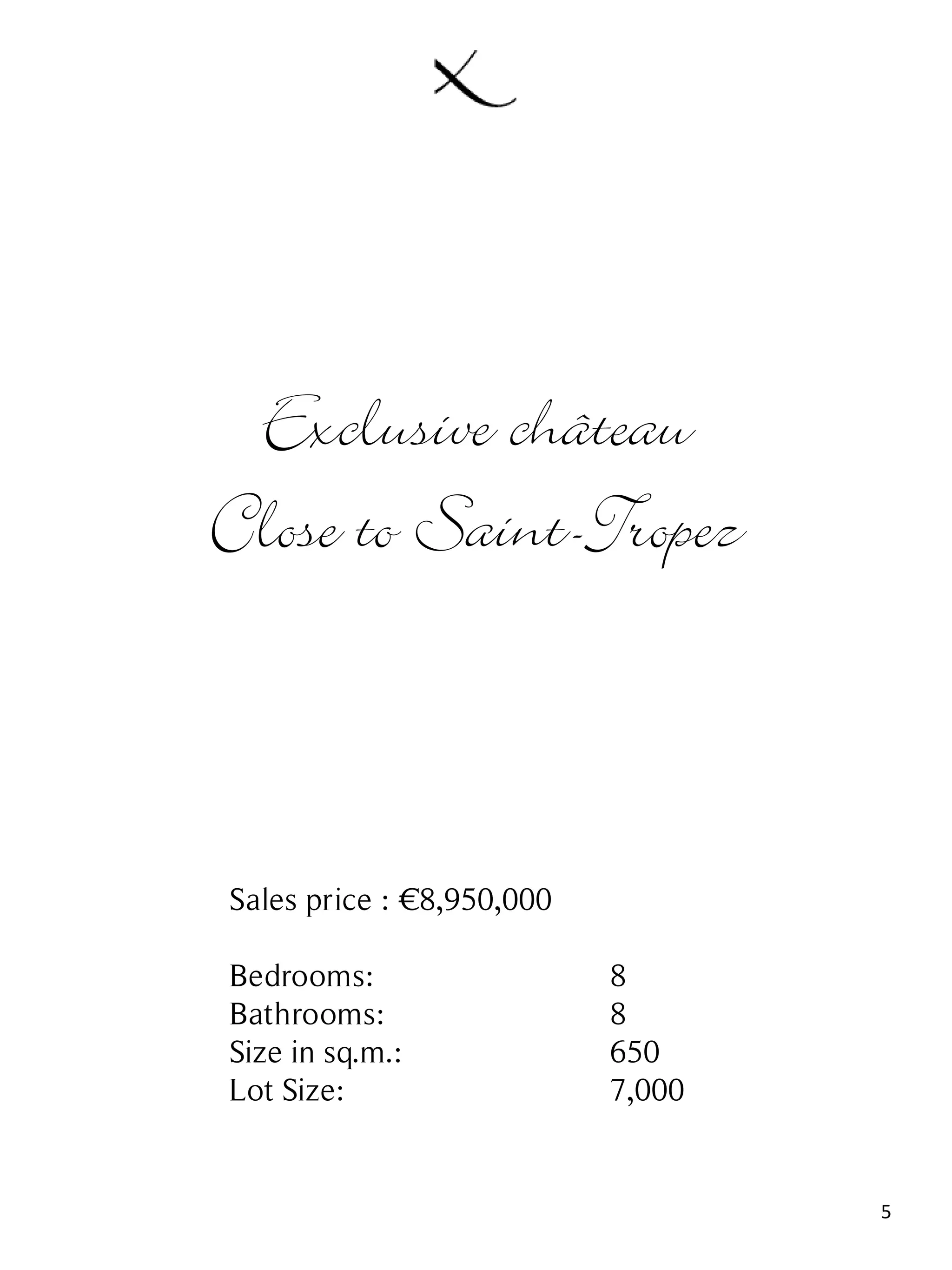 5
Sales price : €8,950,000
Bedrooms: 8
Bathrooms: 8
Size in sq.m.: 650
Lot Size: 7,000
Exclusive château
Close to Saint-Tropez
 