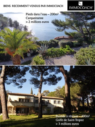Pieds dans l’eau – 200m²
Carqueiranne
> 2 millions euros
Bastide à rénover – 400m²
Golfe de Saint-Tropez
> 3 millions euros
BIENS RECEMMENT VENDUS PAR IMMOCOACH
 