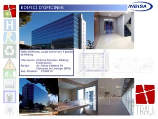 Edifici d’Oficines, Locals Comercial i 4 plantes
de Pàrking
Intervenció: Llicència Activitats, Pàrking i
Instal·lacions
Adreça: Av. Països Catalans 36
Esplugues de Llobregat (BCN)
Sup. Actuació: 13.000 m²
EDIFICI D’OFICINES
 
