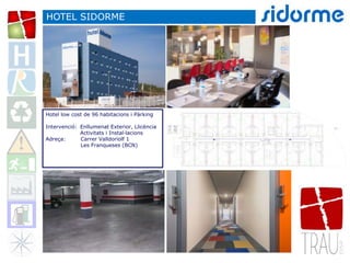 Hotel low cost de 96 habitacions i Pàrking
Intervenció: Enllumenat Exterior, Llicència
Activitats i Instal·lacions
Adreça: Carrer Valldoriolf 1
Les Franqueses (BCN)
HOTEL SIDORME
 