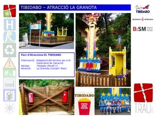 Parc d’Atraccions EL TIBIDABO
Intervenció: Adaptació del terreny per a la
instal·lació de l’atracció
Adreça: Tibidabo (Nivell 1)
Atracció: La Granota (Jumpin’ Star)
TIBIDABO – ATRACCIÓ LA GRANOTA
 