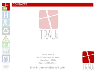CONTACTE
Carrer Vallès 6
08172 Sant Cugat del Vallès
(Barcelona) - SPAIN
Mòb: +34 656.671.444
Email: trau.oriol@gmail.com
 