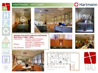 REHABILITALACIÓ COMPLEX HARTMANN
BCN (fase 2: IBM / EDP)
Intervenció: Reforma interior,Disseny
mobiliari,Interiorisme
corporatiu i Legalitzacions
Adreça: Ctra. De L’Hospitalet nº 6
Cornellà de Llobregat
Sup. Actuació: 120 m²
HARTMANN - OFICINES
 