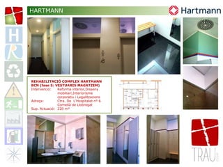 REHABILITACIÓ COMPLEX HARTMANN
BCN (fase 5: VESTUARIS MAGATZEM)
Intervenció: Reforma interior,Disseny
mobiliari,Interiorisme
corporatiu i Legalitzacions
Adreça: Ctra. De L’Hospitalet nº 6
Cornellà de Llobregat
Sup. Actuació: 220 m²
HARTMANN
 
