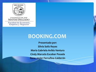 BOOKING.COM
       Presentado por:
       Silvia Solís Reyes
 María Gabriela Avilés Ventura
Cindy Marcela Escobar Posada
Rene Javier Ferrufino Calderón
 