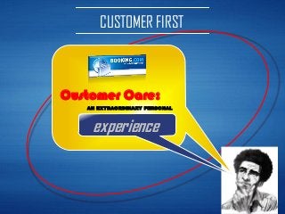 Customer Care:
AN EXTRAORDINARY PERSONAL
experience
CUSTOMER FIRST
 
