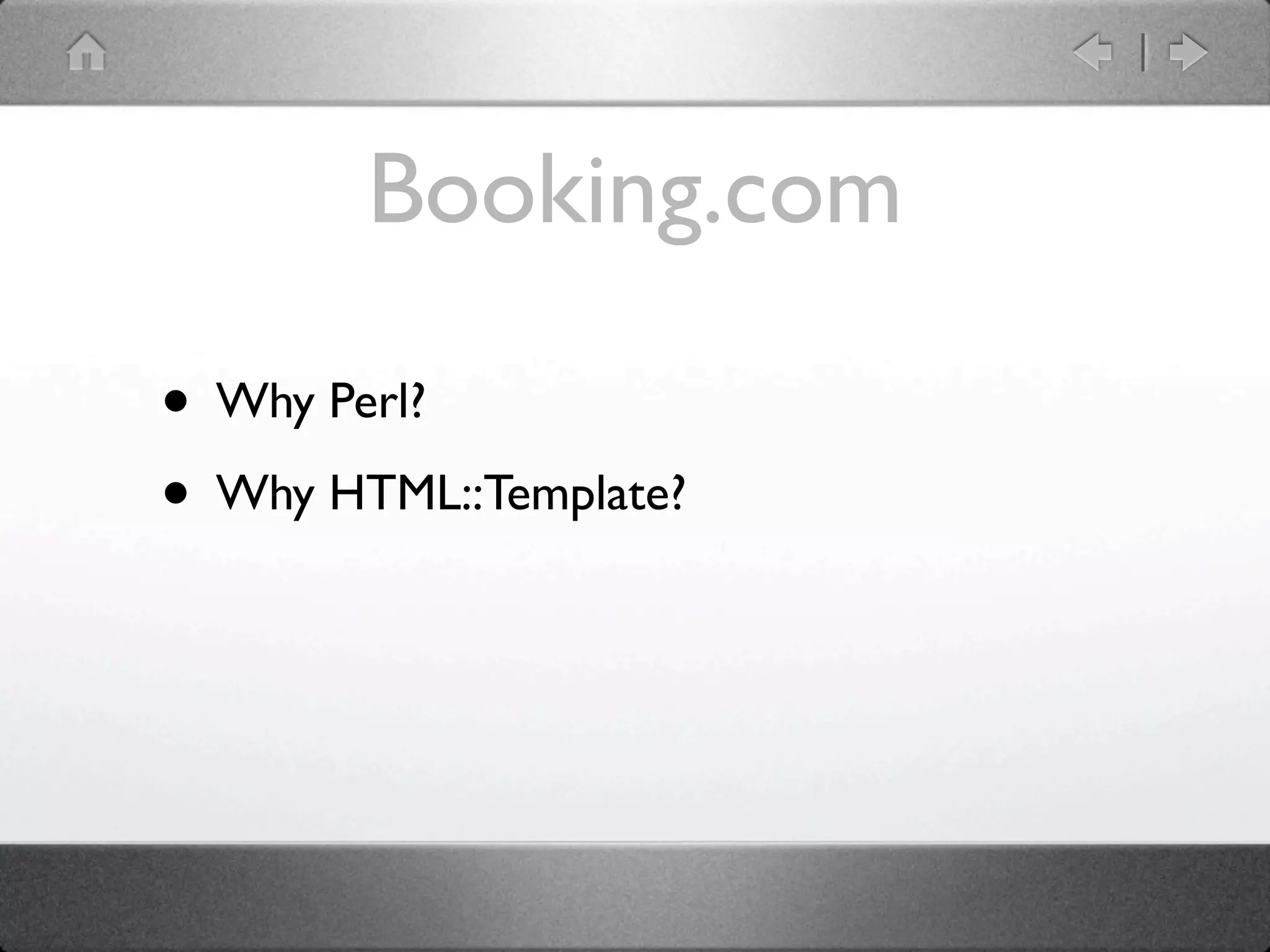 Booking.com

• Why Perl?
• Why HTML::Template?
 