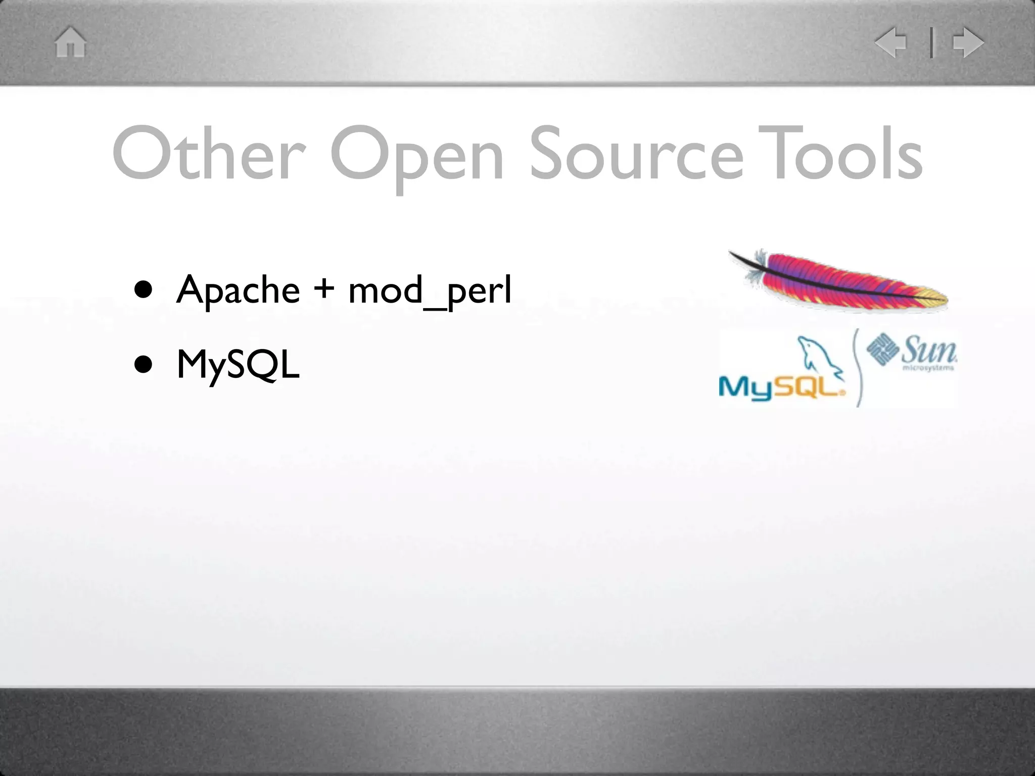 Other Open Source Tools
• Apache + mod_perl
• MySQL
 
