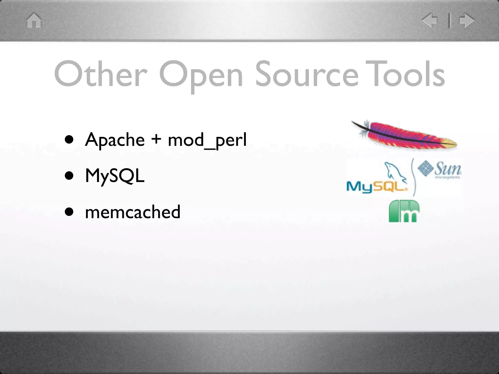 Other Open Source Tools
• Apache + mod_perl
• MySQL
• memcached
 