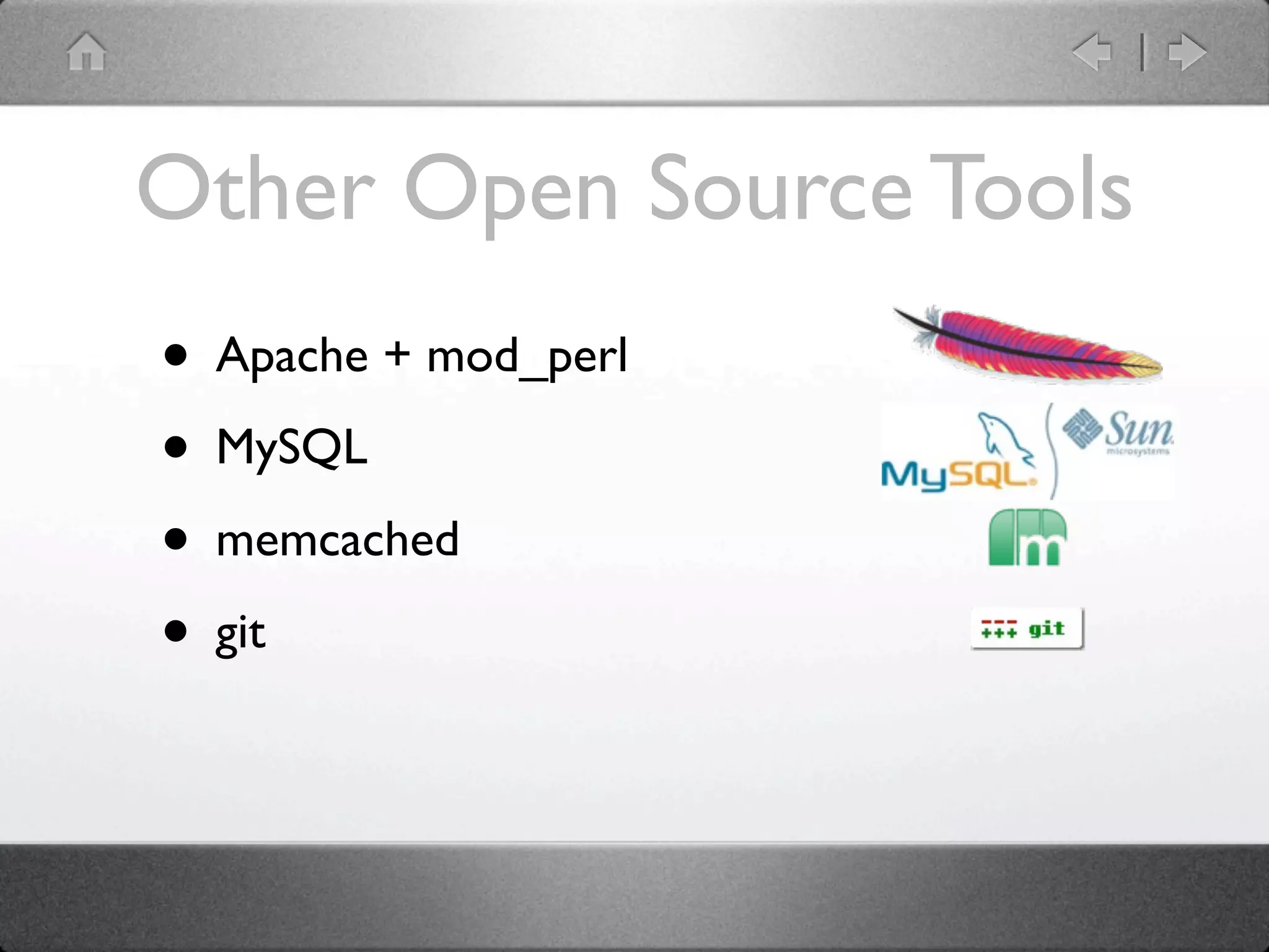 Other Open Source Tools
• Apache + mod_perl
• MySQL
• memcached
• git
 