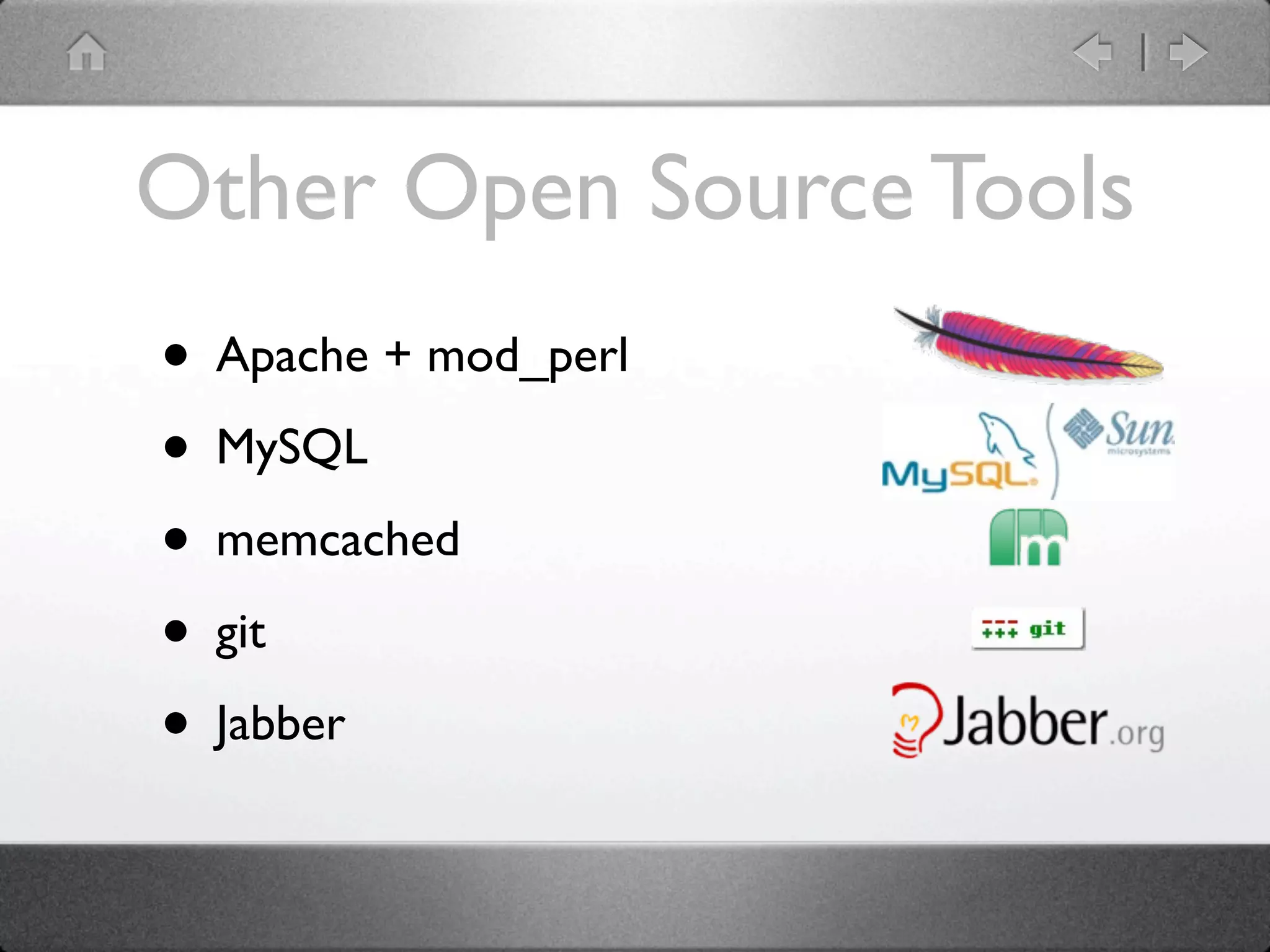 Other Open Source Tools
• Apache + mod_perl
• MySQL
• memcached
• git
• Jabber
 