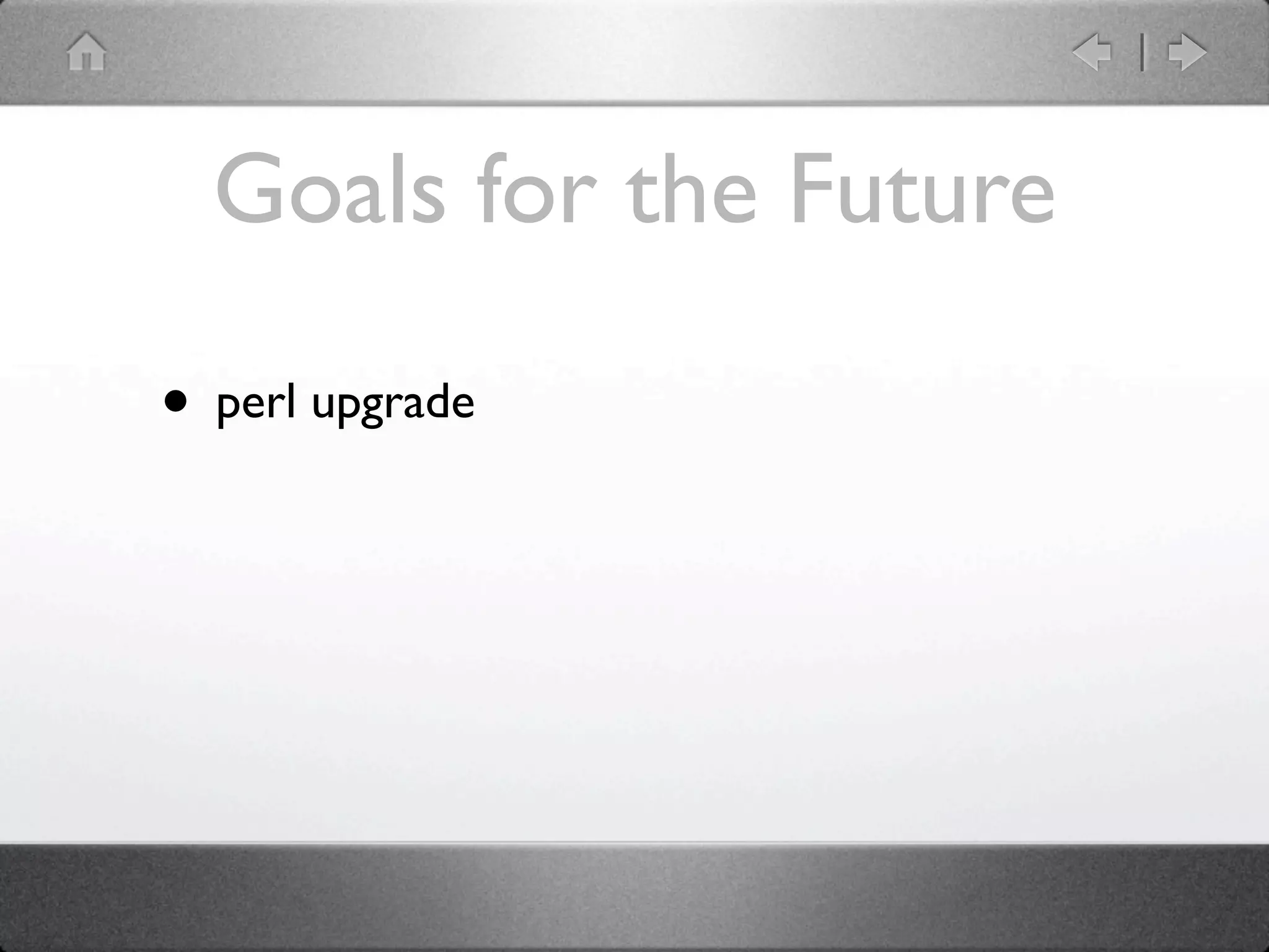 Goals for the Future

• perl upgrade
 