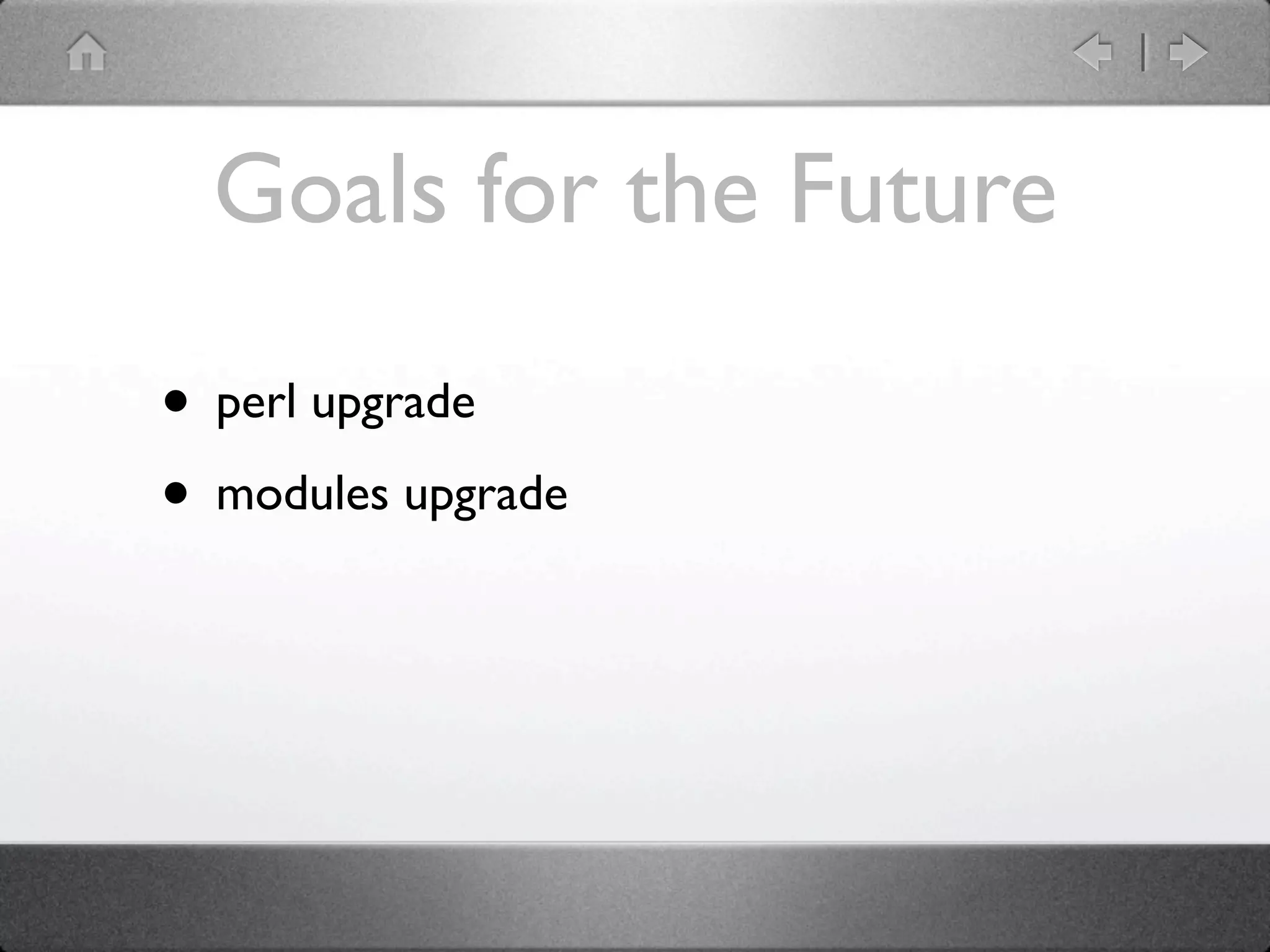 Goals for the Future

• perl upgrade
• modules upgrade
 