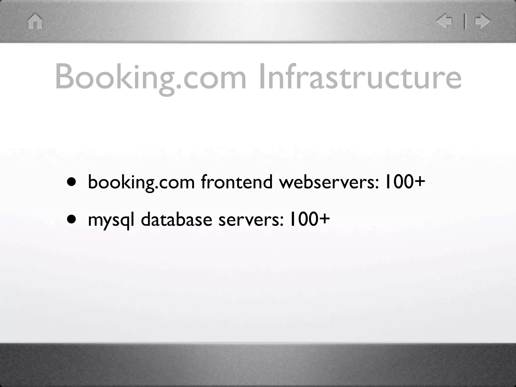 Booking.com Infrastructure

• booking.com frontend webservers: 100+
• mysql database servers: 100+
 