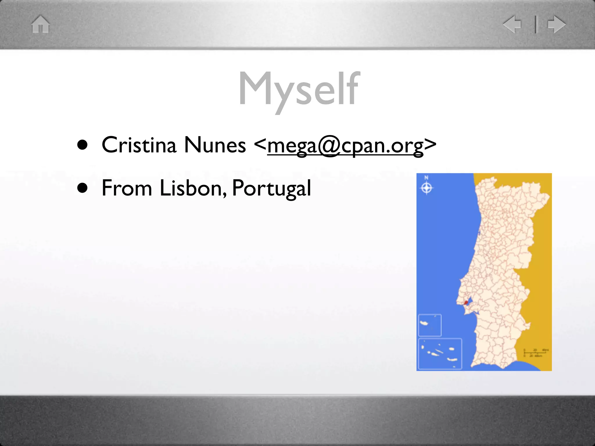 Myself
• Cristina Nunes <mega@cpan.org>
• From Lisbon, Portugal
 
