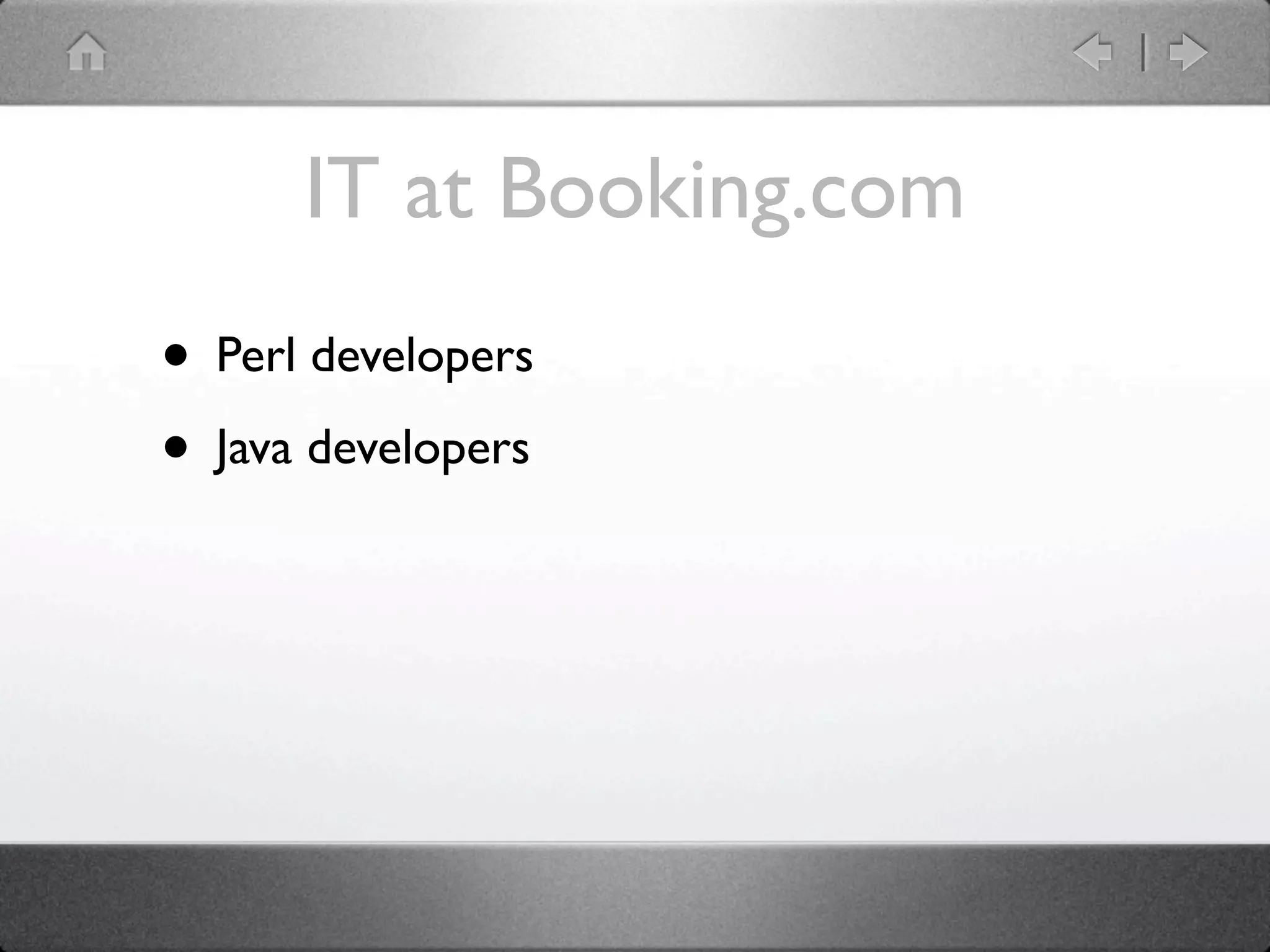IT at Booking.com
• Perl developers
• Java developers
 