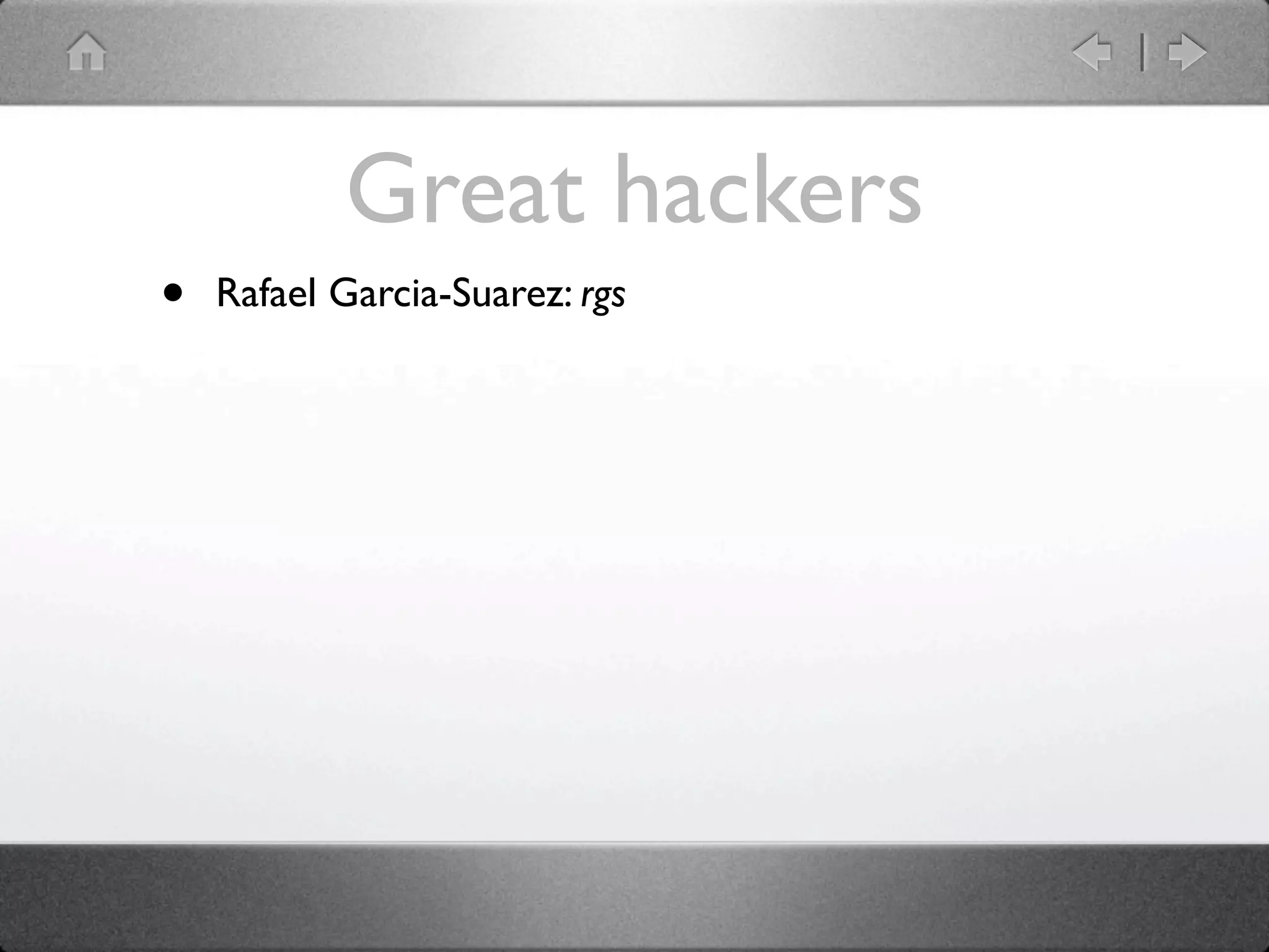 Great hackers
•   Rafael Garcia-Suarez: rgs
 