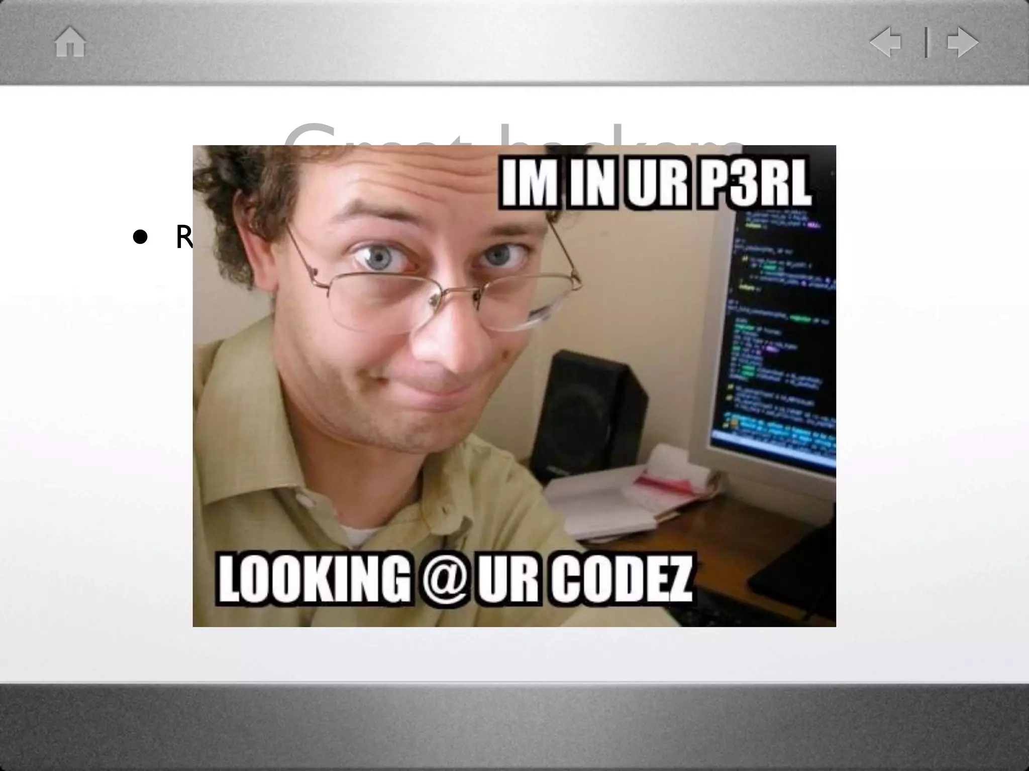 Great hackers
•   Rafael Garcia-Suarez: rgs
 