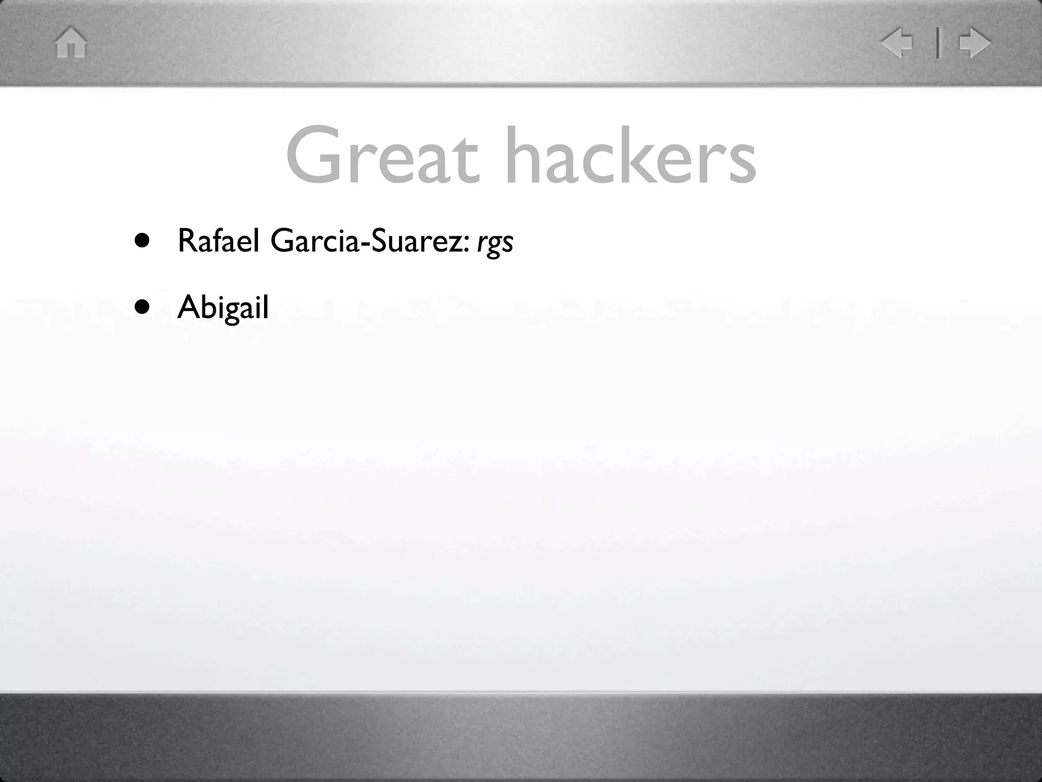Great hackers
•   Rafael Garcia-Suarez: rgs

•   Abigail
 