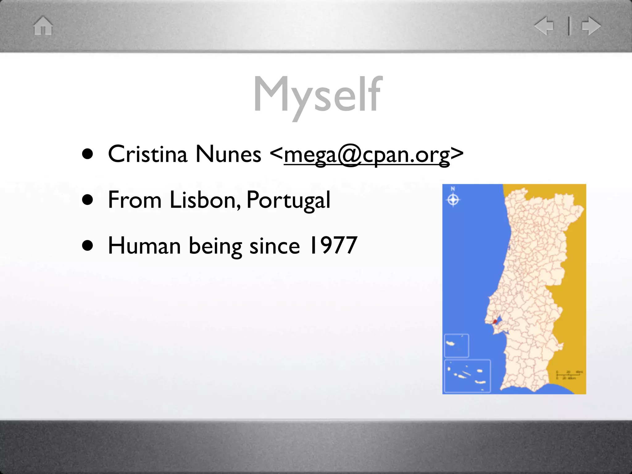 Myself
• Cristina Nunes <mega@cpan.org>
• From Lisbon, Portugal
• Human being since 1977
 