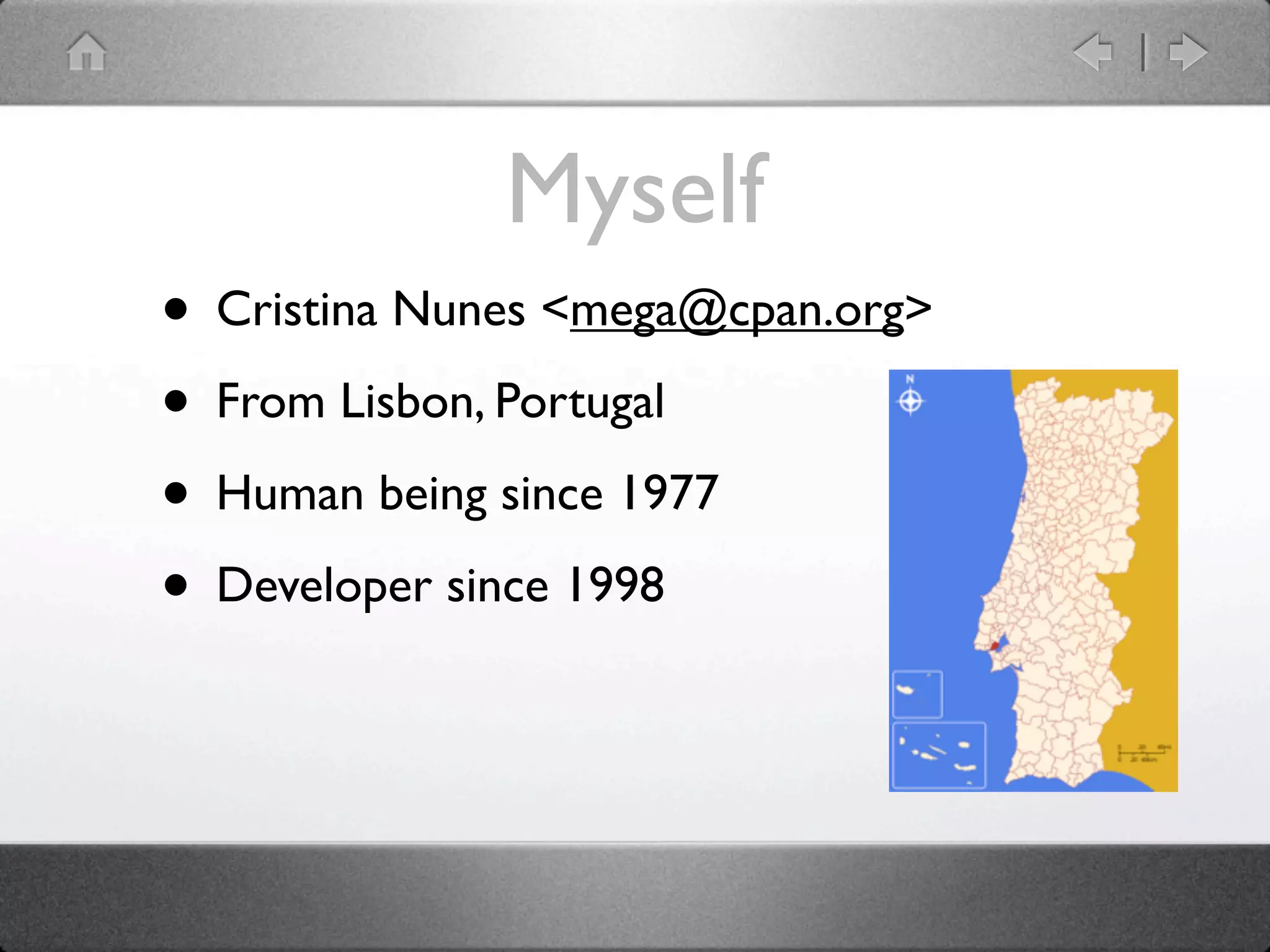 Myself
• Cristina Nunes <mega@cpan.org>
• From Lisbon, Portugal
• Human being since 1977
• Developer since 1998
 