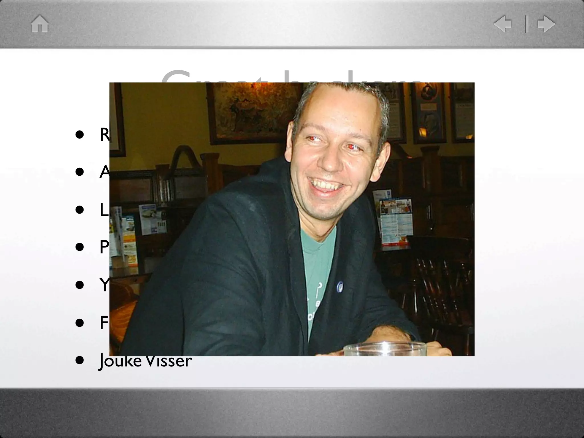 Great hackers
•   Rafael Garcia-Suarez: rgs

•   Abigail

•   Liz Mattijsen

•   Philippe Bruhat: BooK

•   Yves Orton: demerphq

•   Flávio Glock

•   Jouke Visser
 