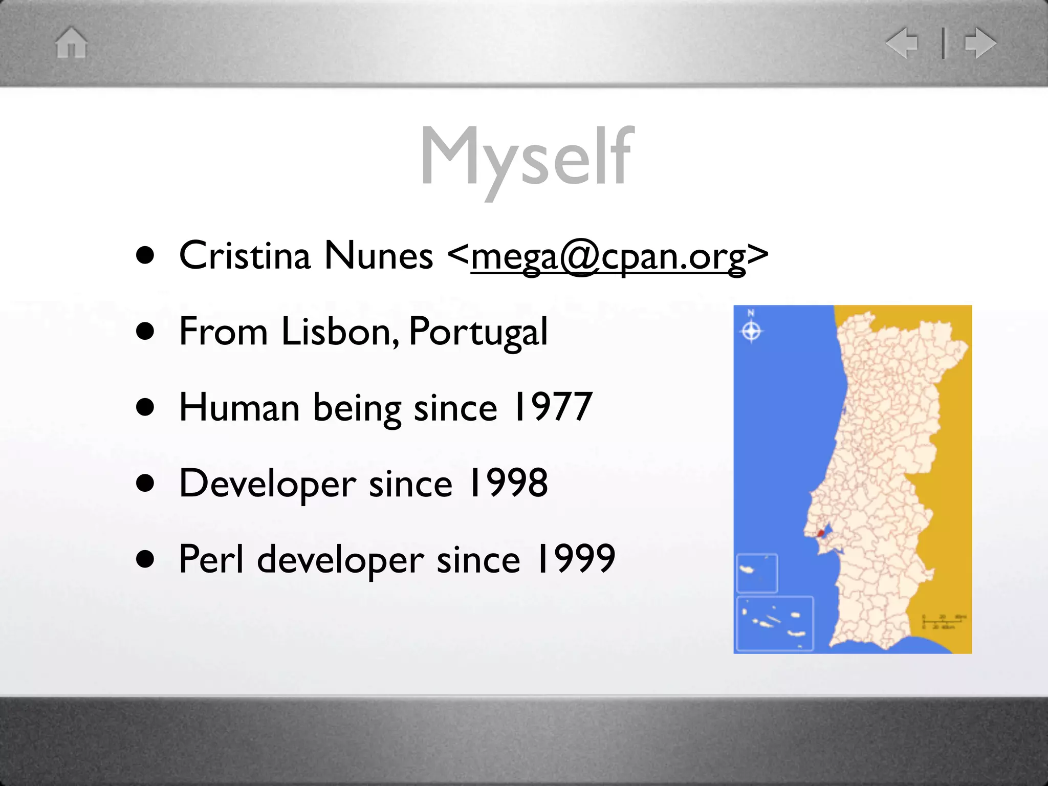 Myself
• Cristina Nunes <mega@cpan.org>
• From Lisbon, Portugal
• Human being since 1977
• Developer since 1998
• Perl developer since 1999
 