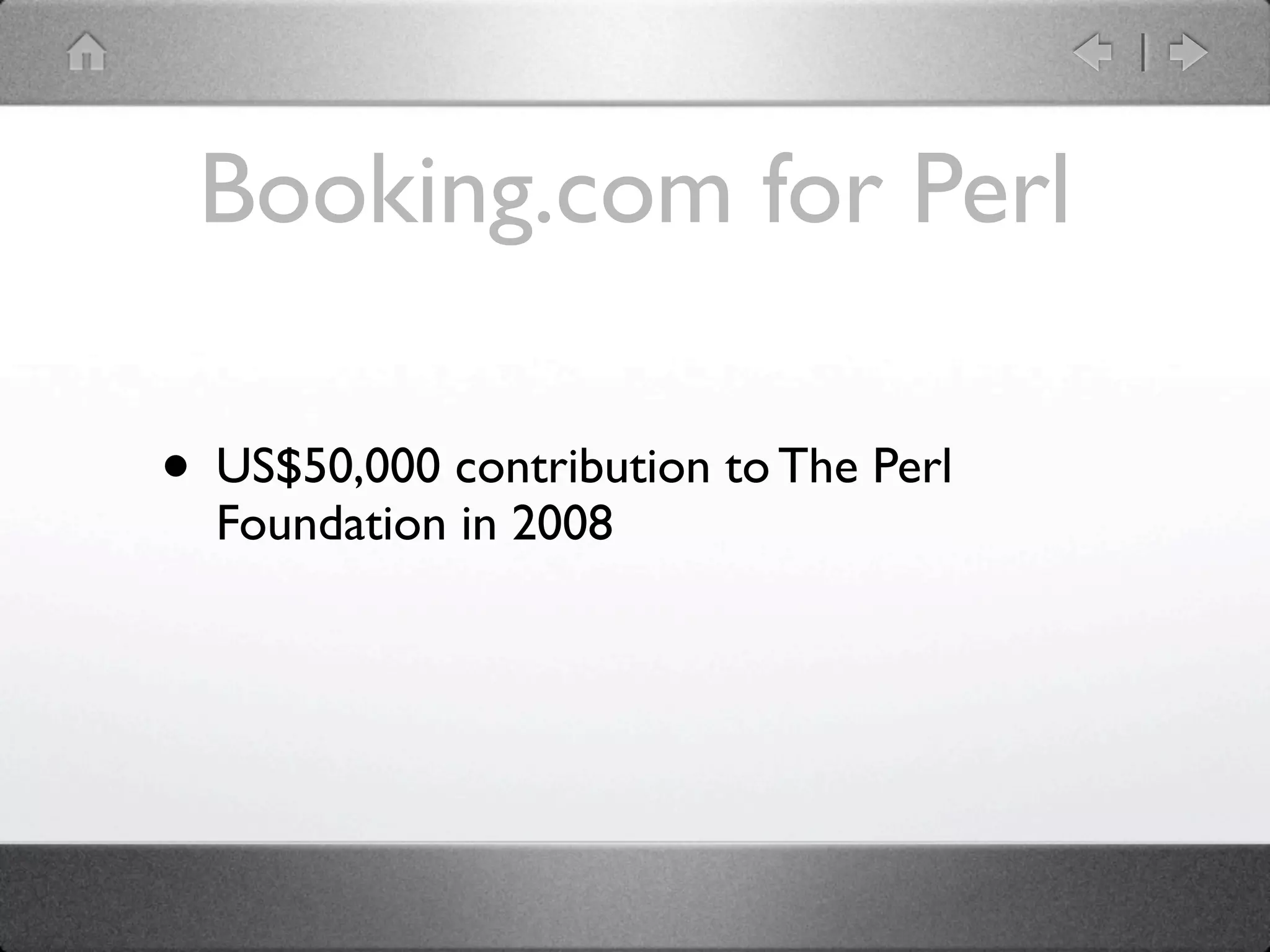 Booking.com for Perl

• US$50,000 contribution to The Perl
  Foundation in 2008
 