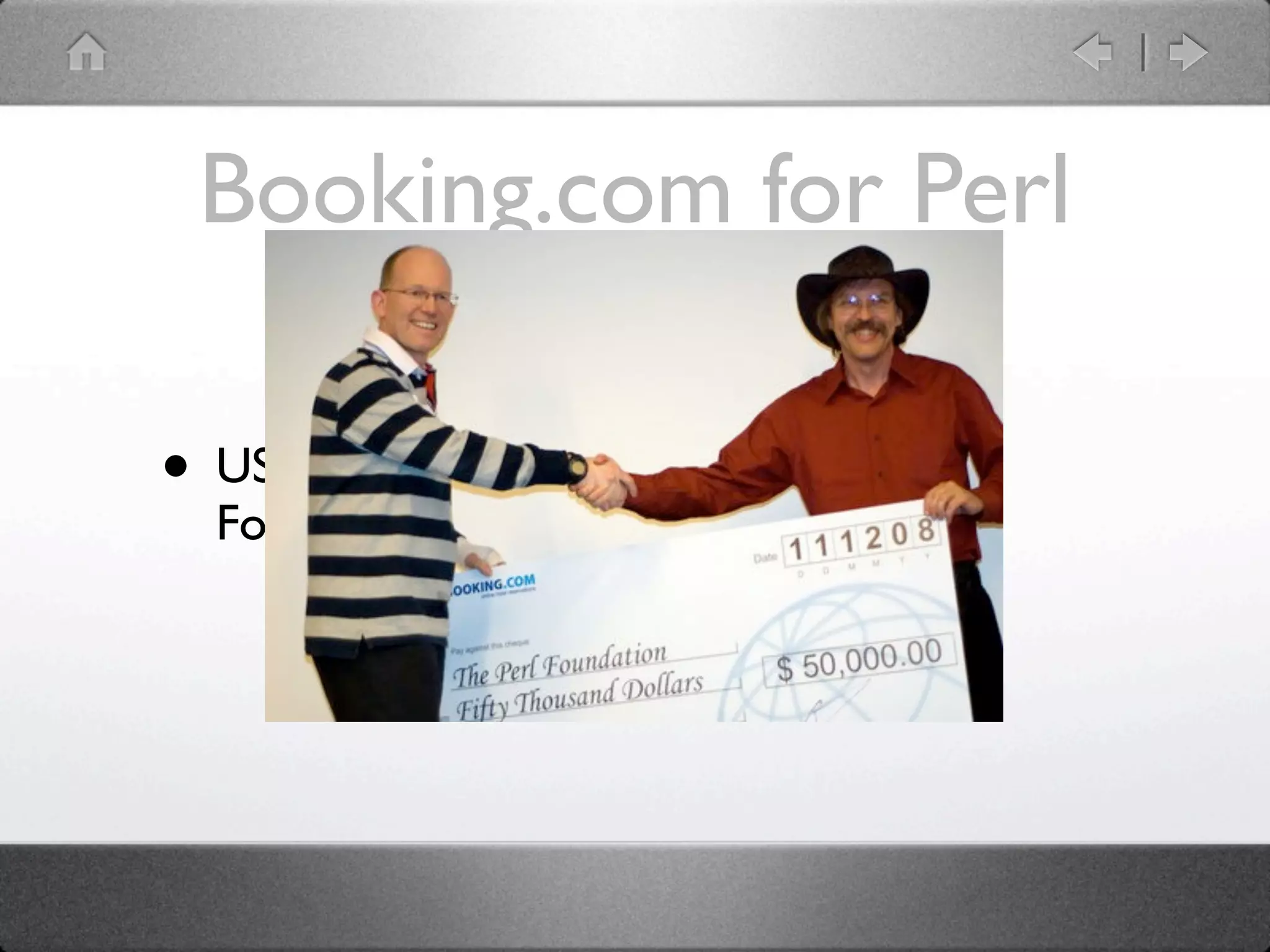 Booking.com for Perl

• US$50,000 contribution to The Perl
  Foundation in 2008
 