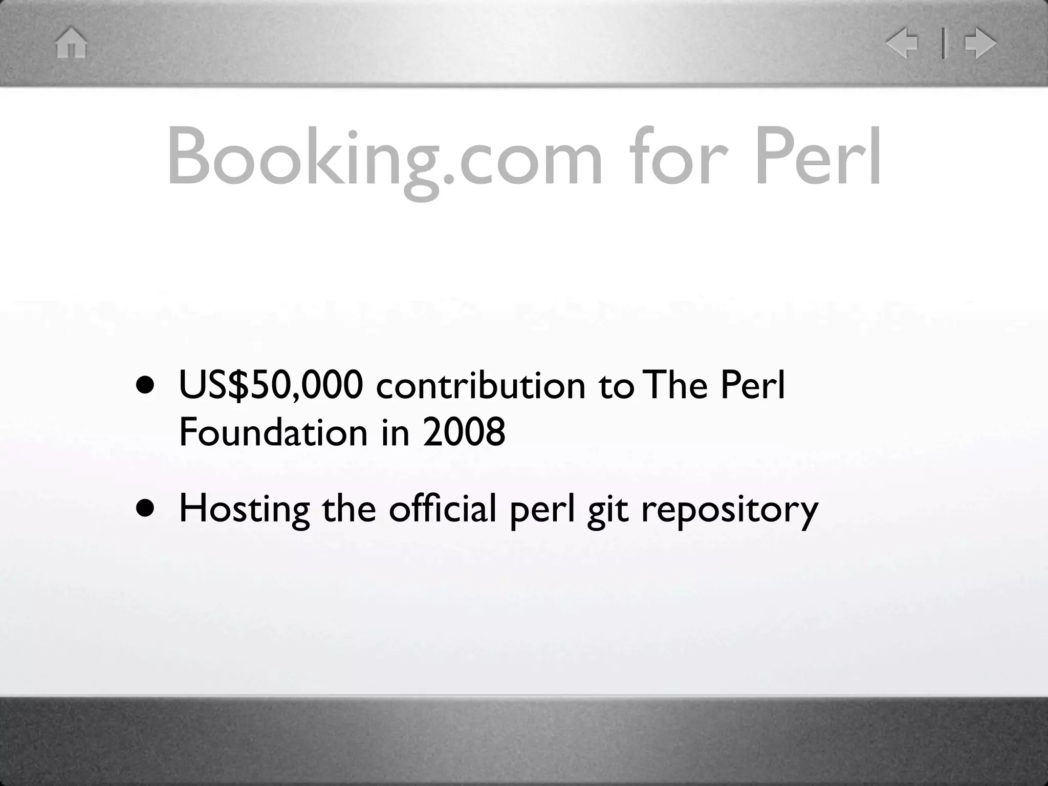 Booking.com for Perl

• US$50,000 contribution to The Perl
  Foundation in 2008

• Hosting the ofﬁcial perl git repository
 