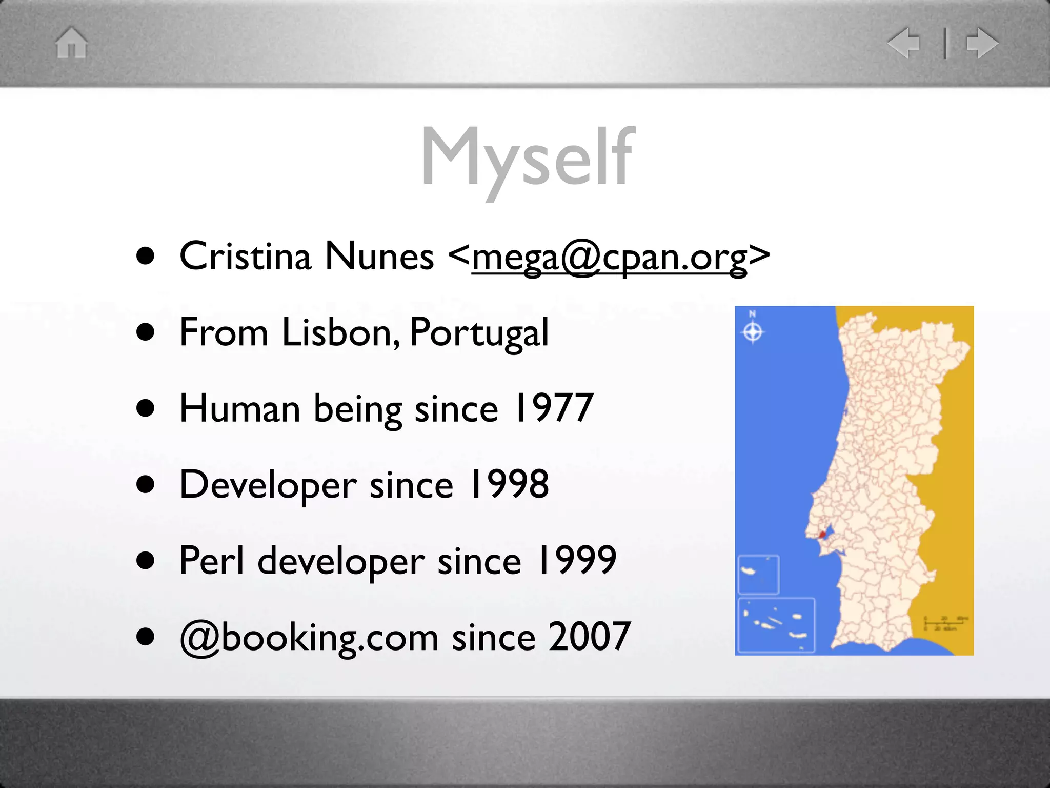 Myself
• Cristina Nunes <mega@cpan.org>
• From Lisbon, Portugal
• Human being since 1977
• Developer since 1998
• Perl developer since 1999
• @booking.com since 2007
 
