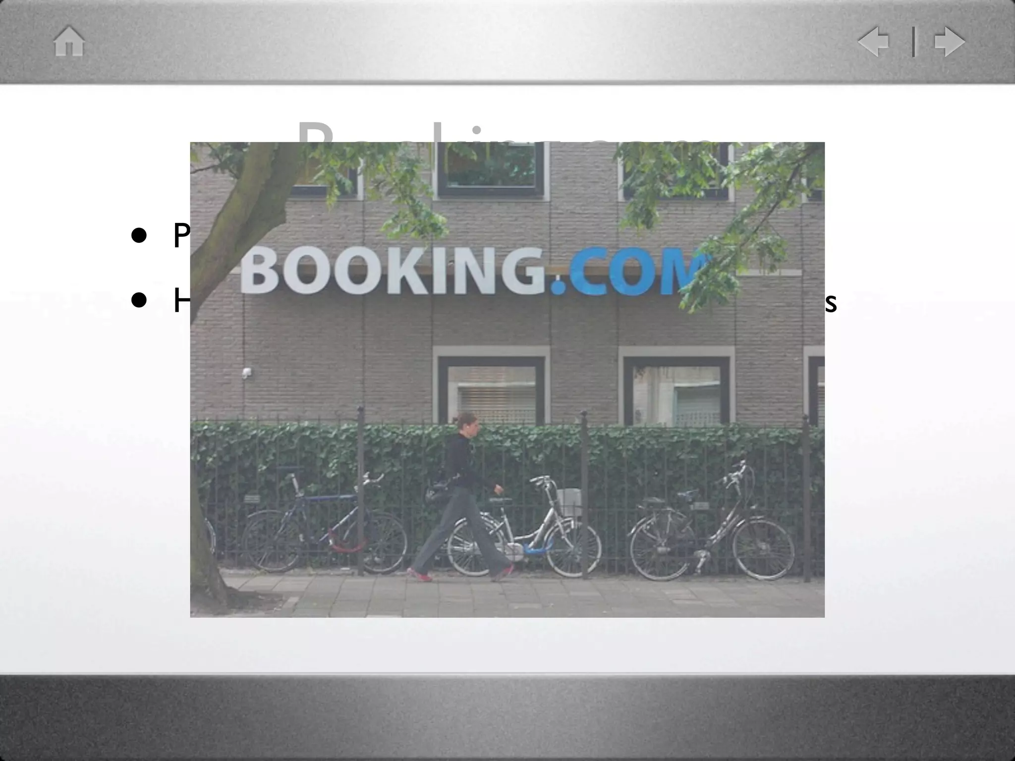Booking.com
•   Part of priceline.com (NASDAQ: PCLN)

•   Headquarters in Amsterdam, The Netherlands
 