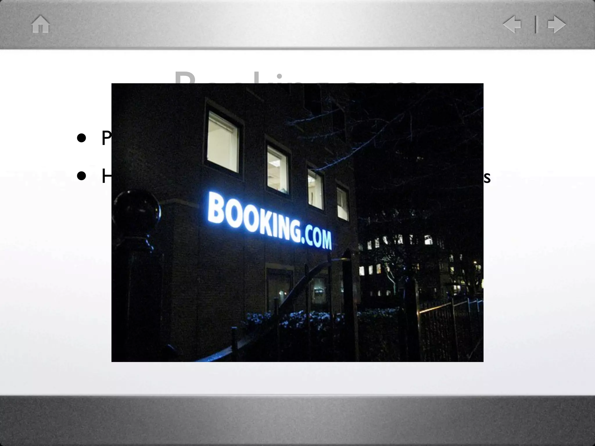 Booking.com
•   Part of priceline.com (NASDAQ: PCLN)

•   Headquarters in Amsterdam, The Netherlands
 