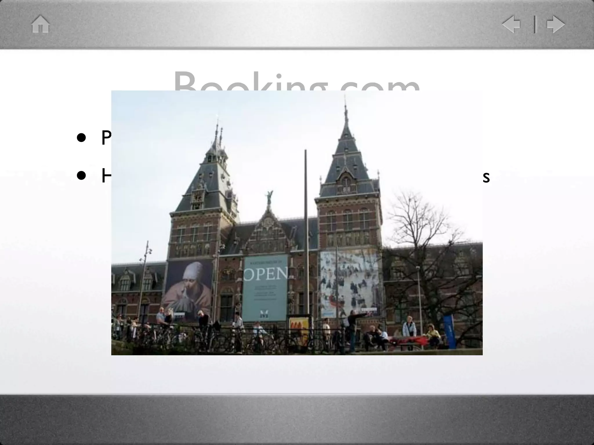 Booking.com
•   Part of priceline.com (NASDAQ: PCLN)

•   Headquarters in Amsterdam, The Netherlands
 