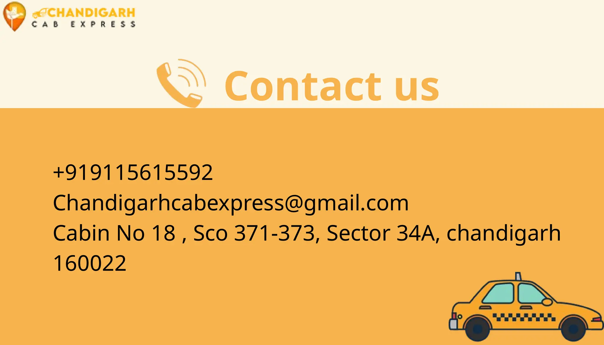 Contact us
+919115615592
Chandigarhcabexpress@gmail.com
Cabin No 18 , Sco 371-373, Sector 34A, chandigarh
160022
 