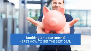 Booking an apartment?
HERE’S HOW TO GET THE BEST DEAL!
 