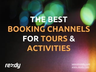 sales@rezdy.com
www.rezdy.com
THE BEST
BOOKING CHANNELS
FOR TOURS &
ACTIVITIES
 